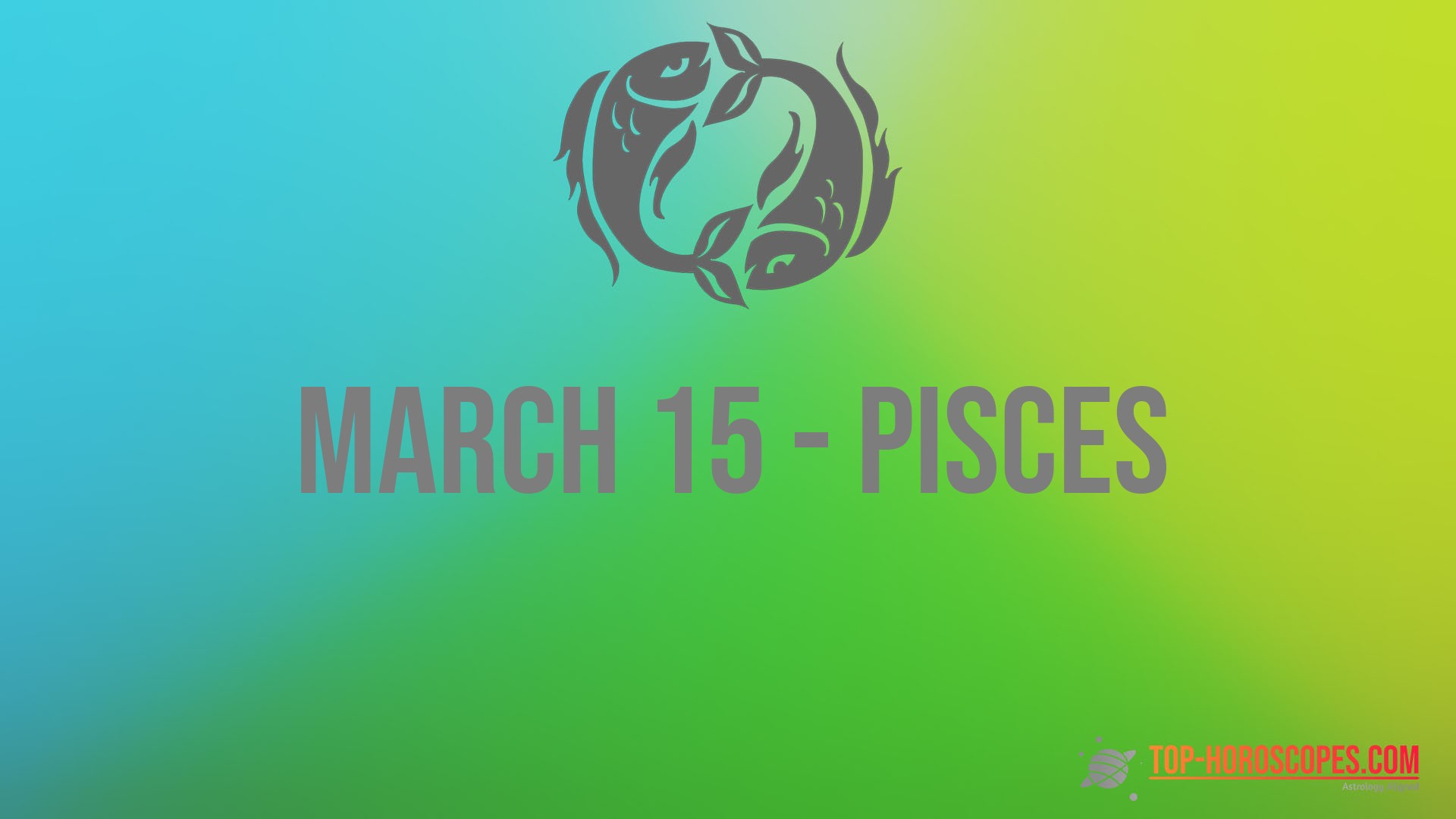 March 15 Zodiac Sign Pisces Responsible